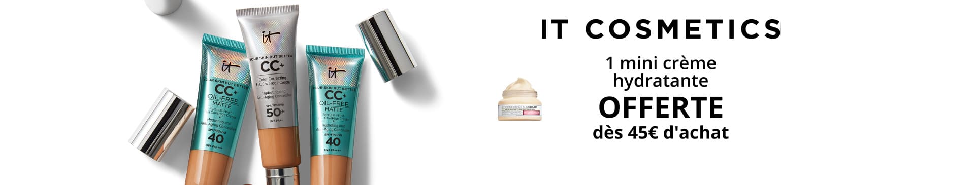 1 produit IT Cosmetics acheté = 1 IT Cosmetics Confidence in a Cream Crème Hydratante 7 ml à offrir OFFERT